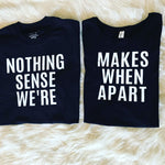 Nothing Makes Sense When We're Apart (For Couples) T-Shirts