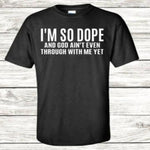 I'm So DOPE "God AIN'T Done" T-Shirt