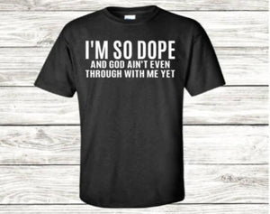I'm So DOPE "God AIN'T Done" T-Shirt