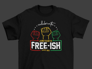 Free-ish At Last! "Juneteenth" T-Shirt