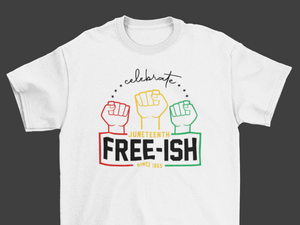 Free-ish At Last! "Juneteenth" T-Shirt