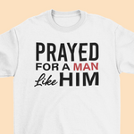 Prayed For A Woman Like Her, Prayed For A Man Like Him (For Couples) T-Shirts
